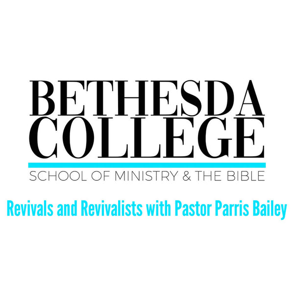 Revivals and Revivalists with Pastor Parris Bailey